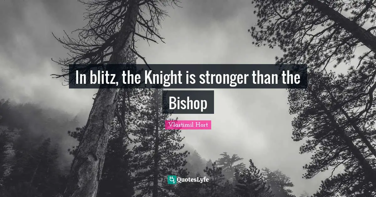 In blitz, the Knight is stronger than the Bishop