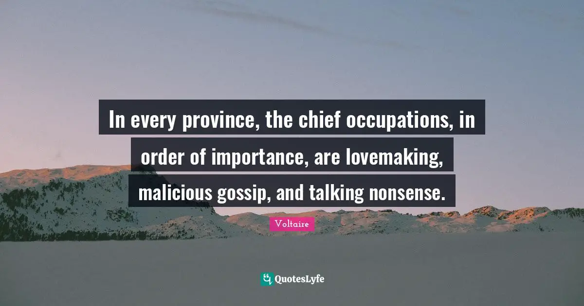 Importance Quotes: "In every province, the chief occupations, in order of importance, are lovemaking, malicious gossip, and talking nonsense."