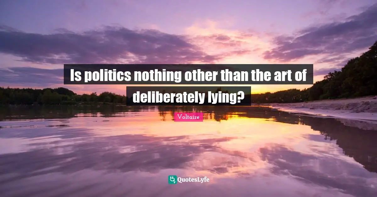Is politics nothing other than the art of deliberately lying?