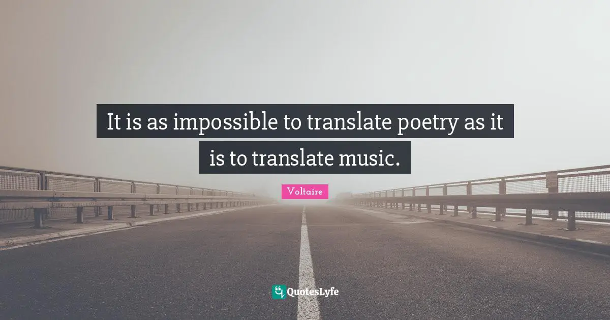 It is as impossible to translate poetry as it is to translate music.