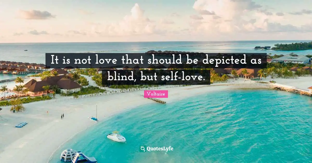 It is not love that should be depicted as blind, but self-love.