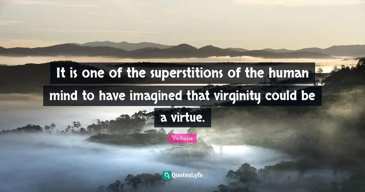Human Mind Quotes: "It is one of the superstitions of the human mind to have imagined that virginity could be a virtue."