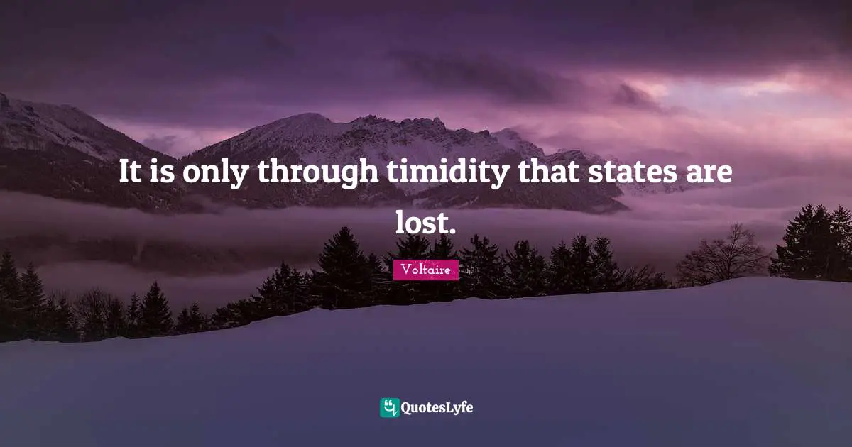 It is only through timidity that states are lost.