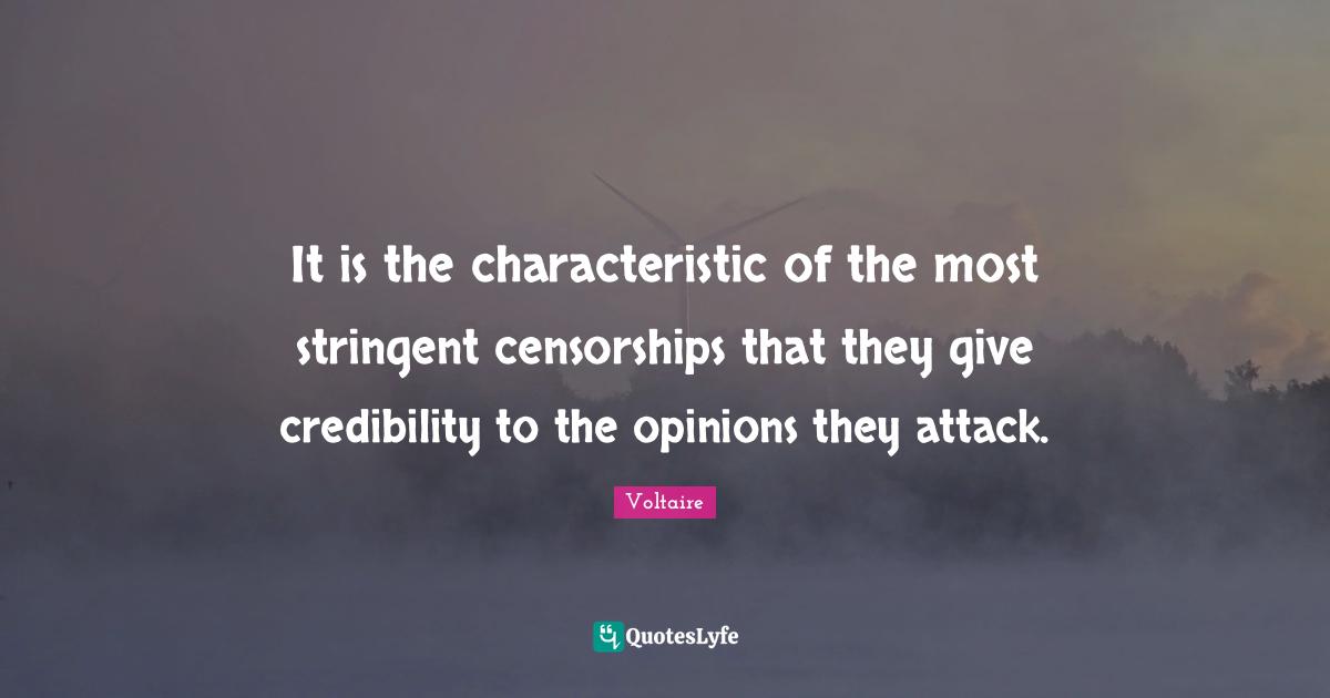 Credibility Quotes: "It is the characteristic of the most stringent censorships that they give credibility to the opinions they attack."