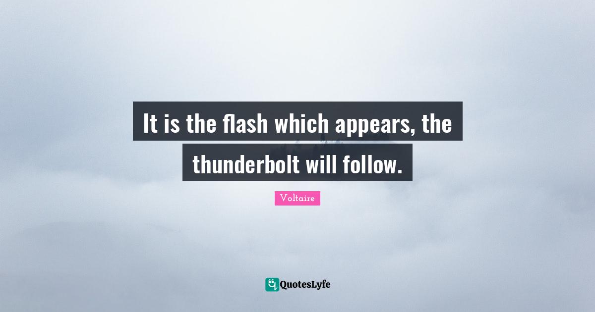 It is the flash which appears, the thunderbolt will follow.