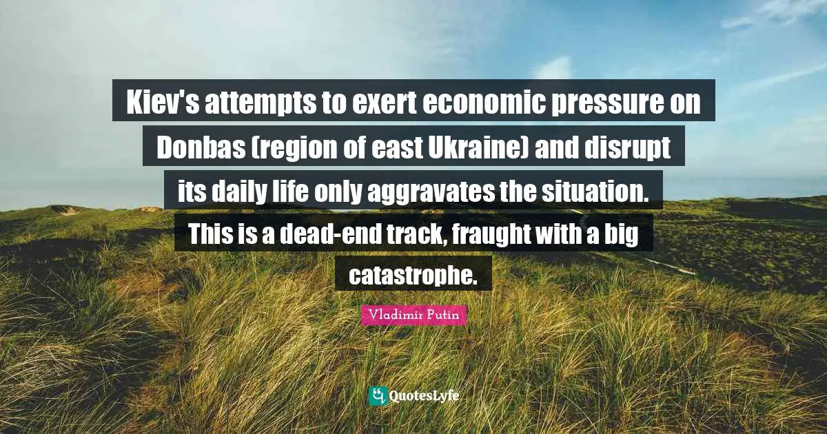 Kiev's attempts to exert economic pressure on Donbas (region of east Ukraine) and disrupt its daily life only aggravates the situation. This is a dead-end track, fraught with a big catastrophe.