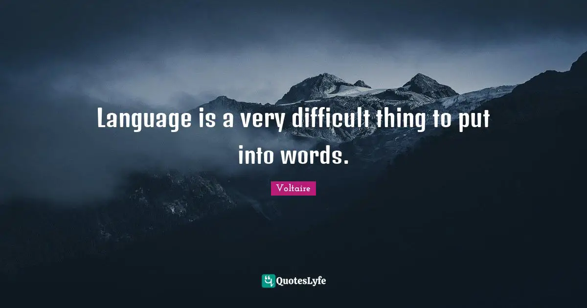 Language is a very difficult thing to put into words.