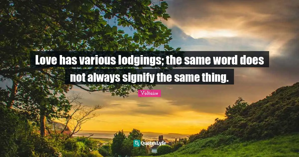 Love has various lodgings; the same word does not always signify the same thing.