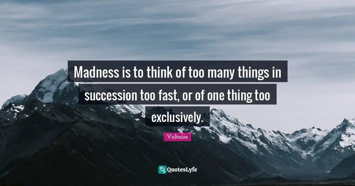 Bipolar Quotes: "Madness is to think of too many things in succession too fast, or of one thing too exclusively."