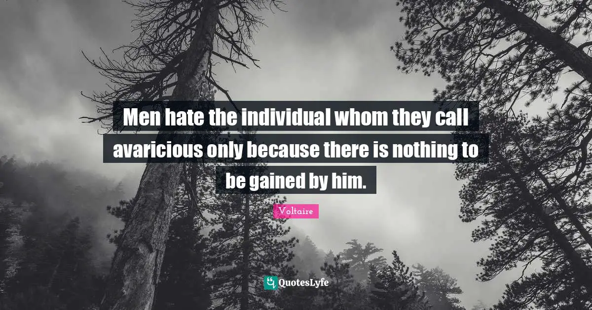 Objectivity Quotes: "Men hate the individual whom they call avaricious only because there is nothing to be gained by him."