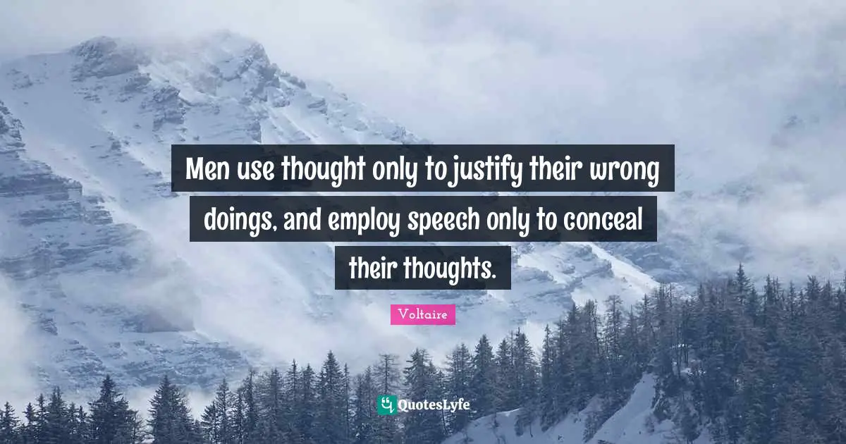 Men use thought only to justify their wrong doings, and employ speech only to conceal their thoughts.