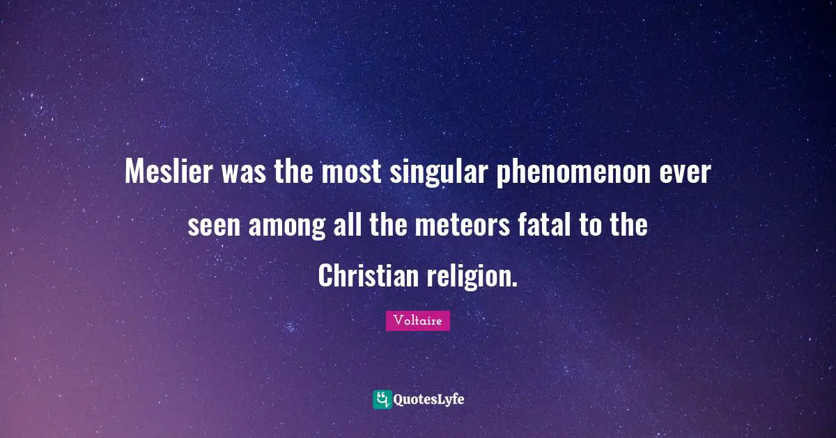 Meslier was the most singular phenomenon ever seen among all the meteors fatal to the Christian religion.