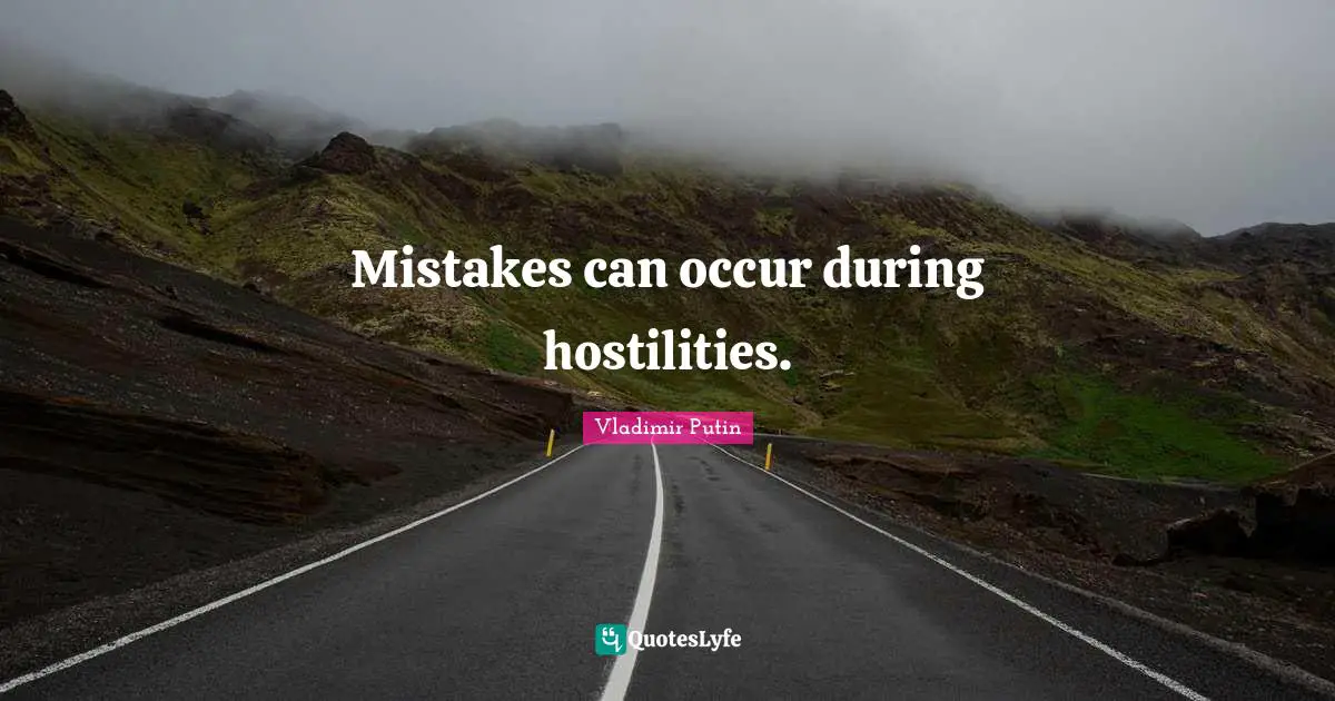 Mistakes can occur during hostilities.