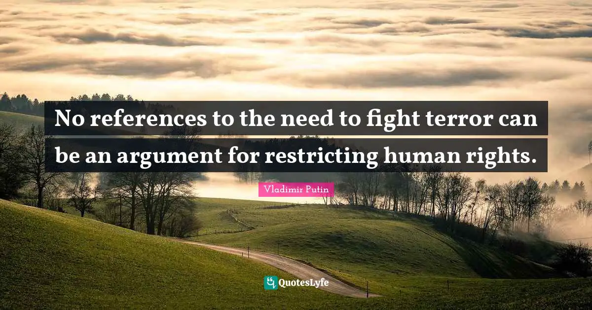 No references to the need to fight terror can be an argument for restricting human rights.