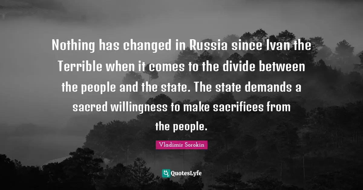 Nothing has changed in Russia since Ivan the Terrible when it comes to the divide between the people and the state. The state demands a sacred willingness to make sacrifices from the people.