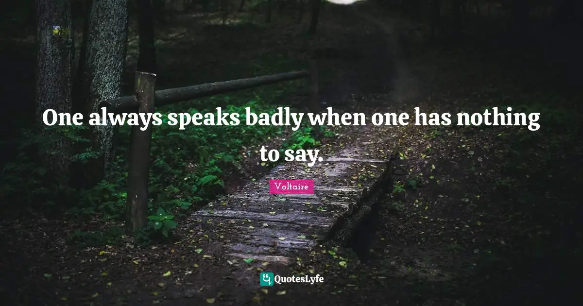 One always speaks badly when one has nothing to say.