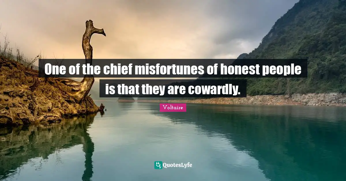 One of the chief misfortunes of honest people is that they are cowardly.
