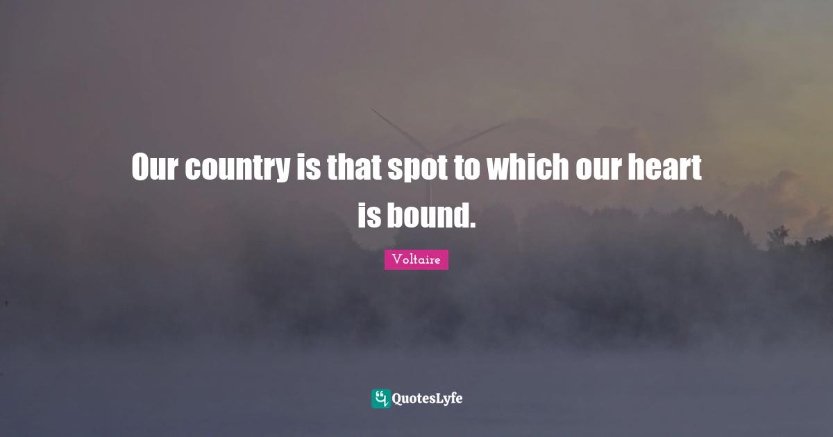 Our country is that spot to which our heart is bound.