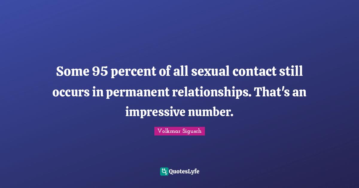 Some 95 percent of all sexual contact still occurs in permanent relationships. That's an impressive number.