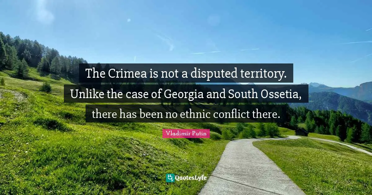 The Crimea is not a disputed territory. Unlike the case of Georgia and South Ossetia, there has been no ethnic conflict there.