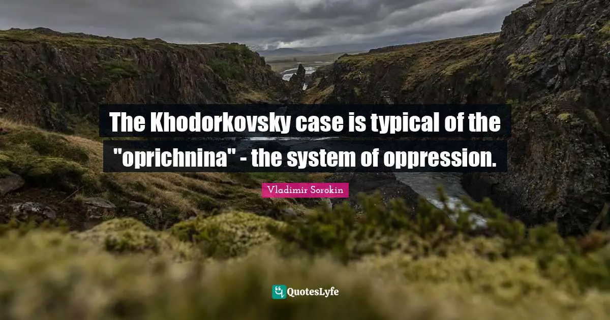 The Khodorkovsky case is typical of the "oprichnina" - the system of oppression.