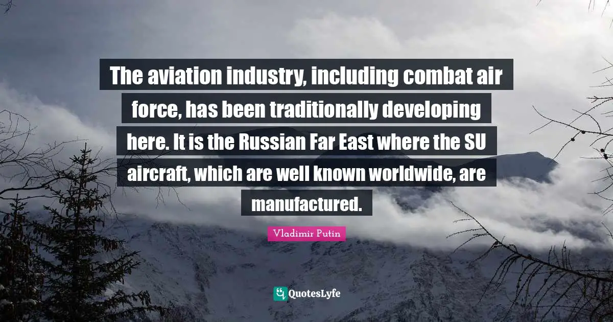 The aviation industry, including combat air force, has been traditionally developing here. It is the Russian Far East where the SU aircraft, which are well known worldwide, are manufactured.