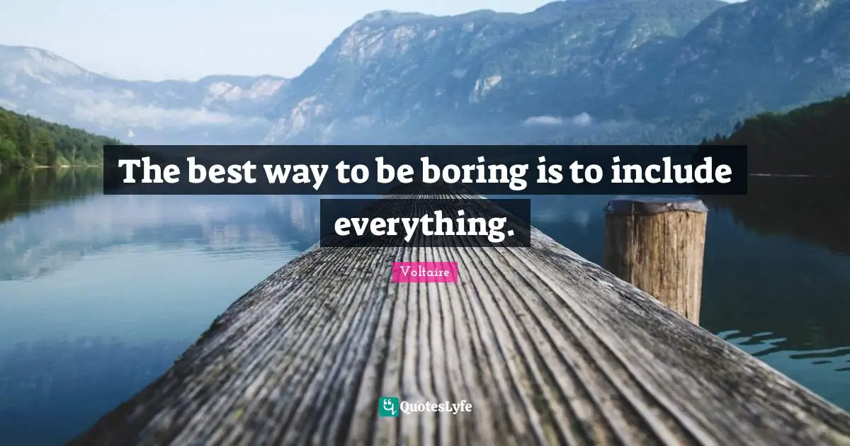 The best way to be boring is to include everything.