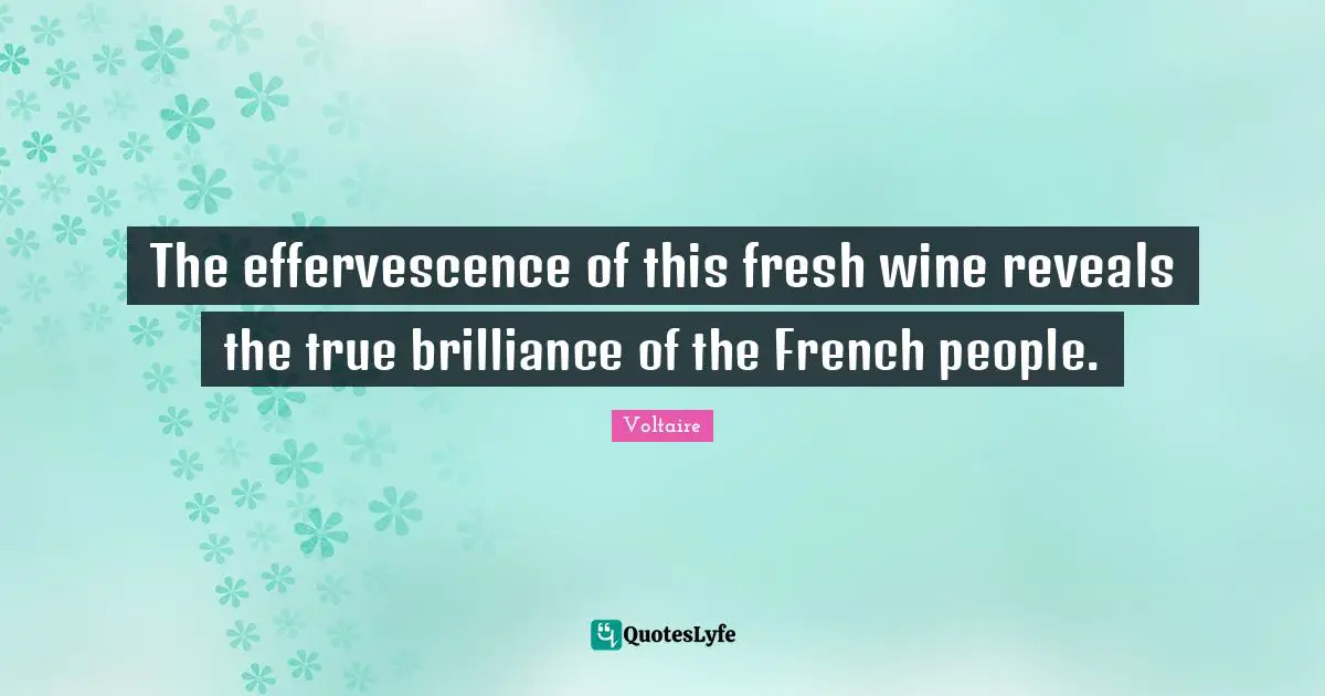 The effervescence of this fresh wine reveals the true brilliance of the French people.