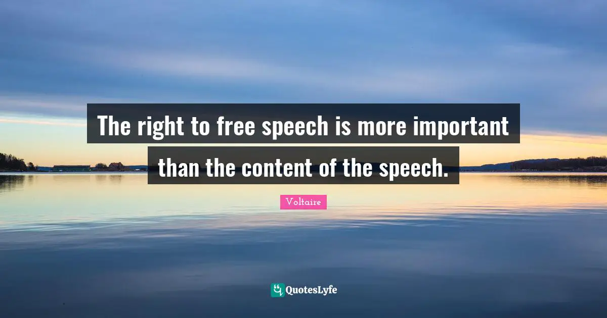 Speech Quotes: "The right to free speech is more important than the content of the speech."