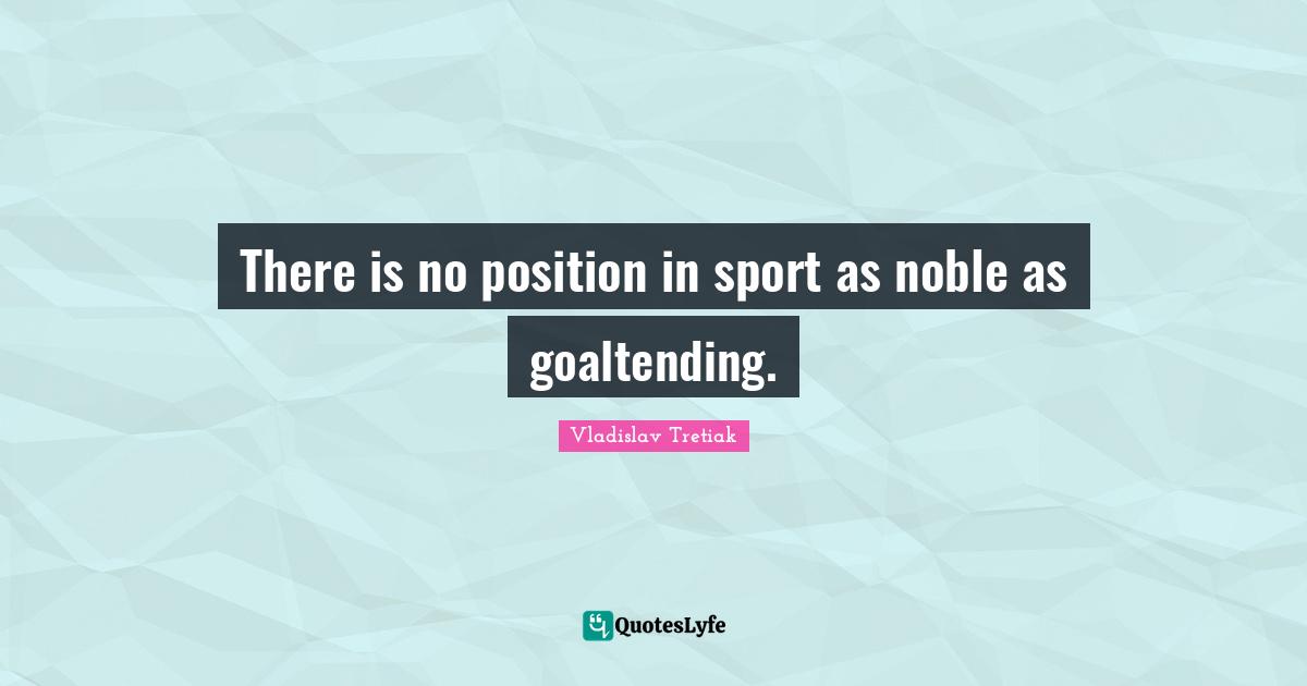 There is no position in sport as noble as goaltending.