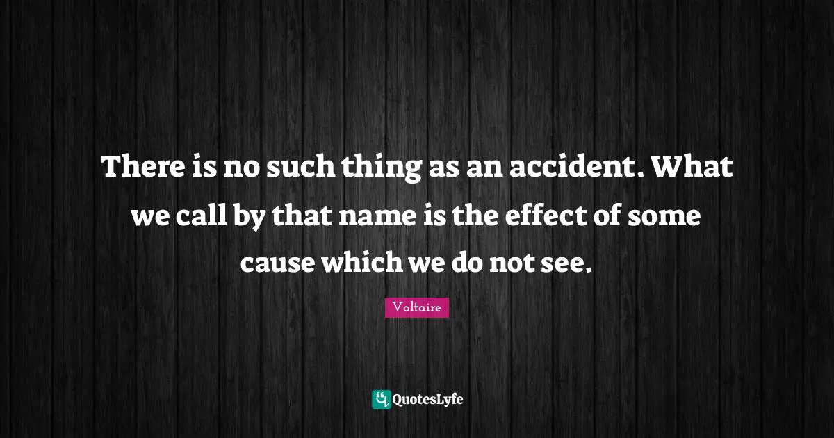 There is no such thing as an accident. What we call by that name is the effect of some cause which we do not see.