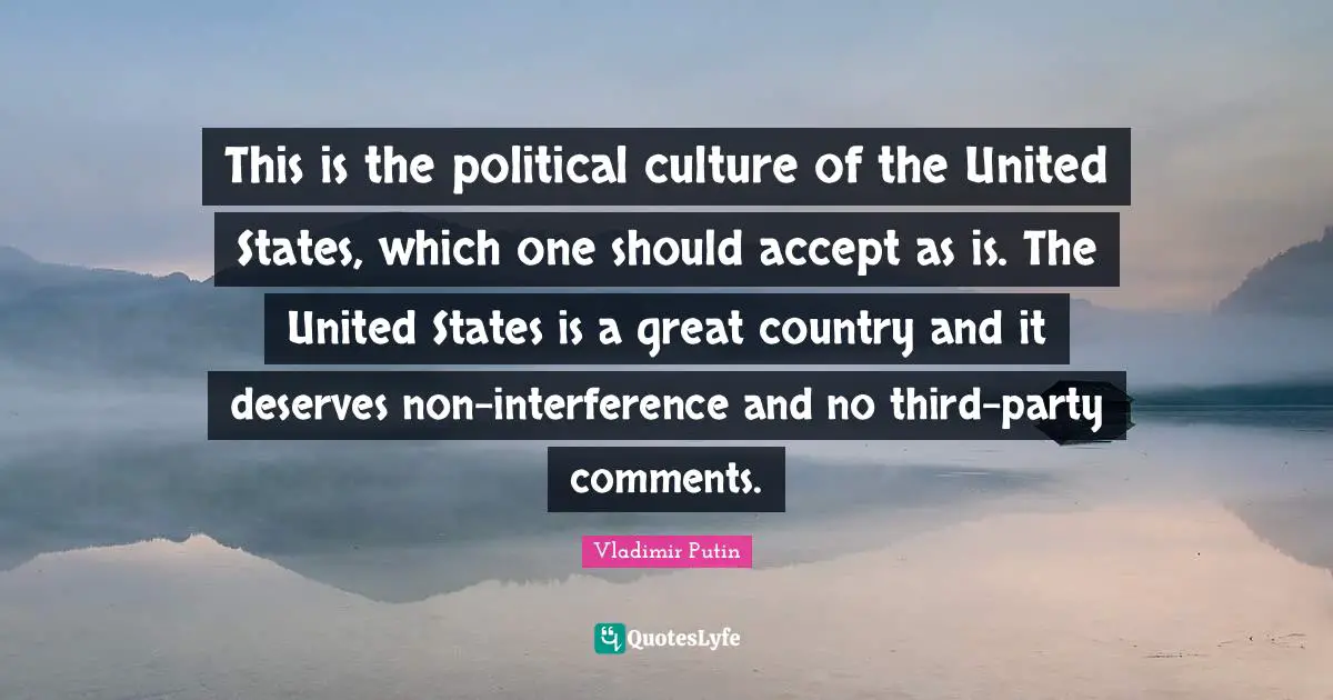 This is the political culture of the United States, which one should accept as is. The United States is a great country and it deserves non-interference and no third-party comments.