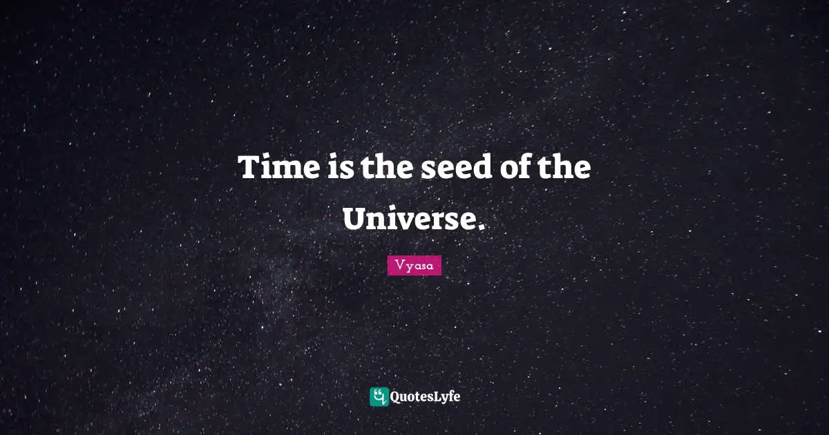 Seeds Quotes: "Time is the seed of the Universe."