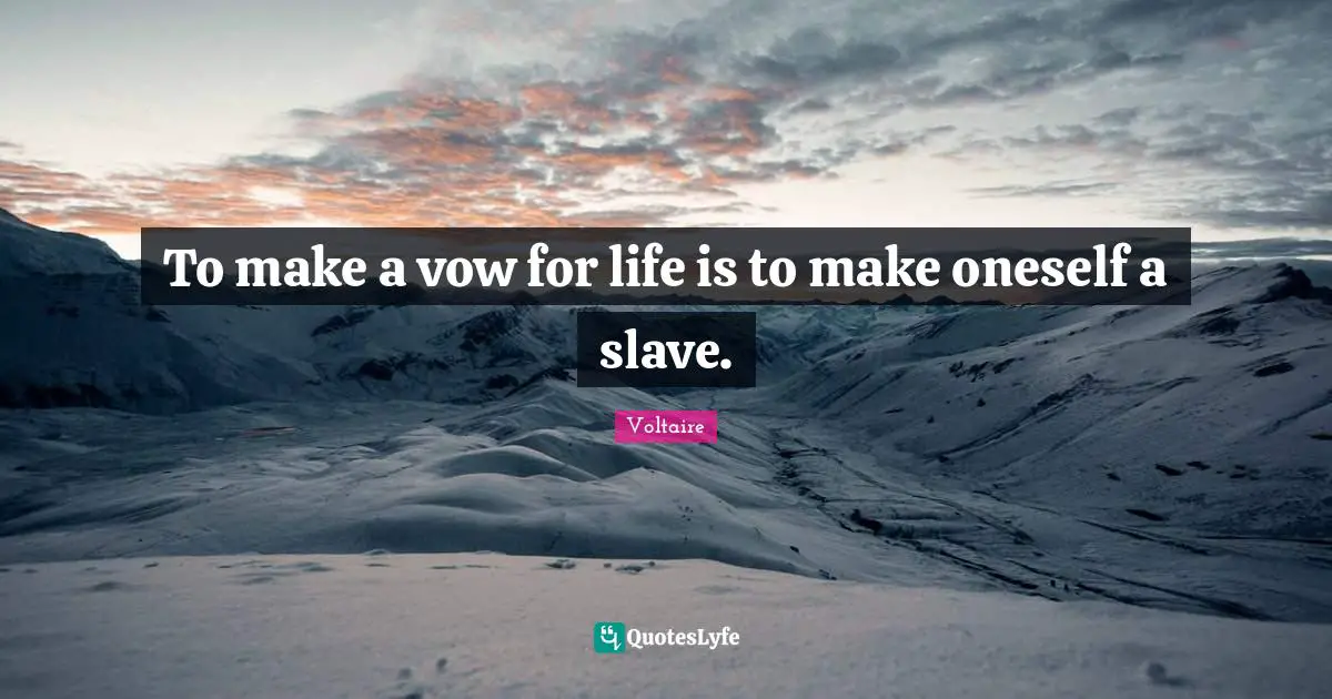To make a vow for life is to make oneself a slave.