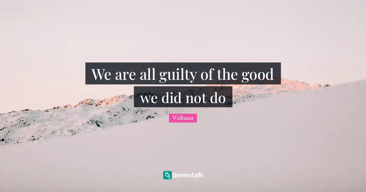 The Guilty Quotes: "We are all guilty of the good we did not do"