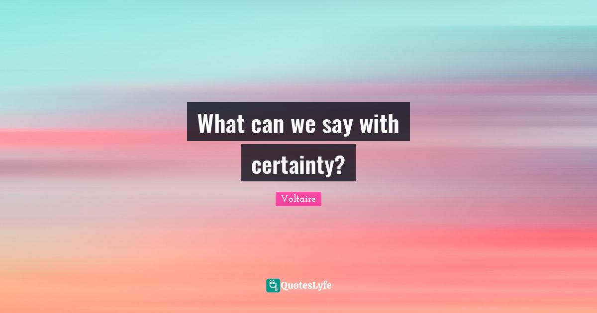 What can we say with certainty?