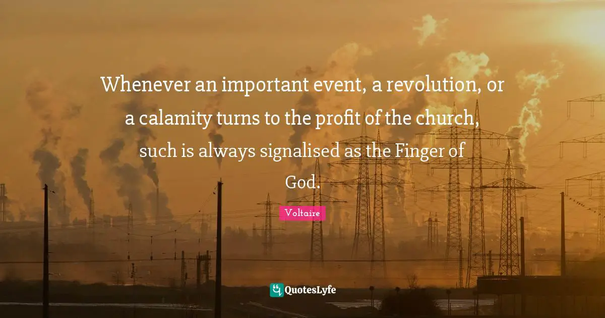 Whenever an important event, a revolution, or a calamity turns to the profit of the church, such is always signalised as the Finger of God.