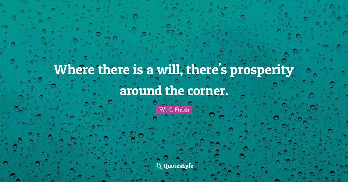 Where there is a will, there's prosperity around the corner.