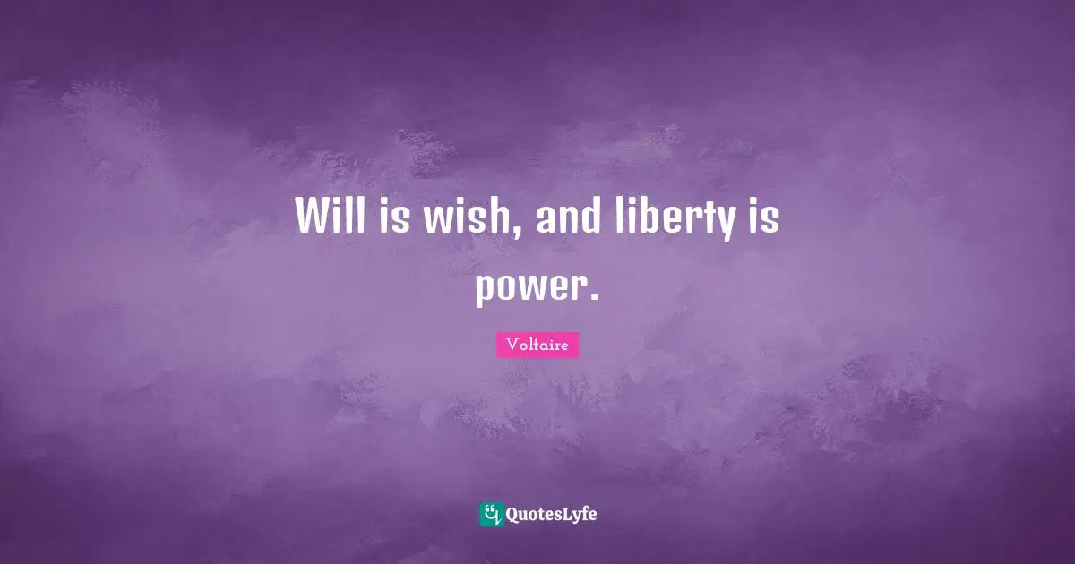 Will is wish, and liberty is power.