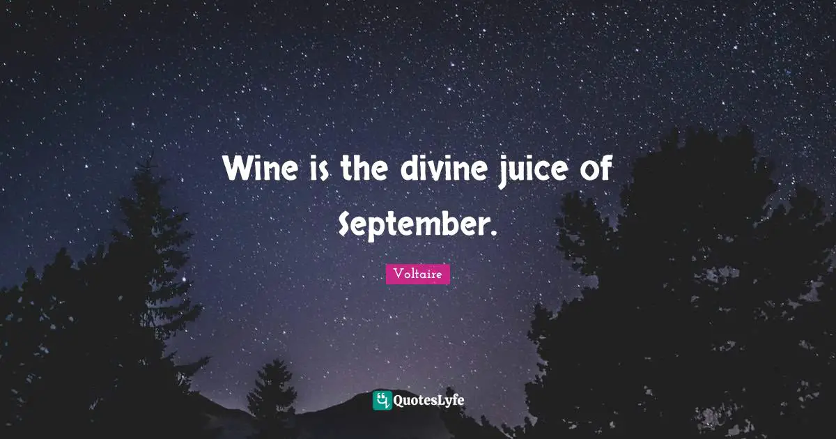 Wine is the divine juice of September.
