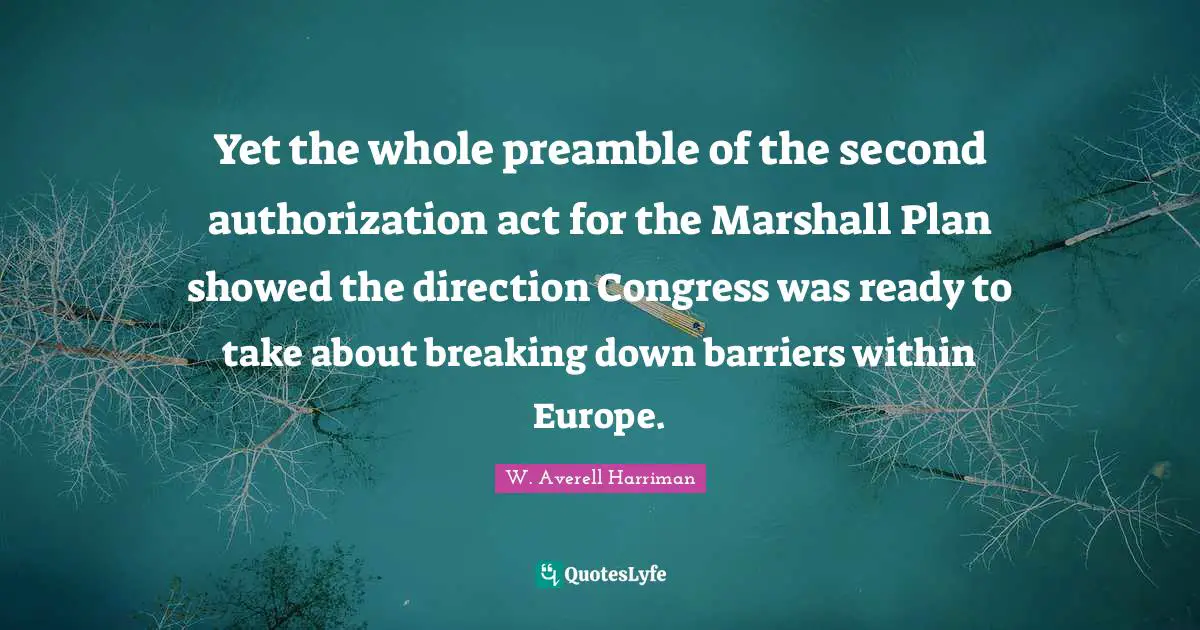 Yet the whole preamble of the second authorization act for the Marshall Plan showed the direction Congress was ready to take about breaking down barriers within Europe.