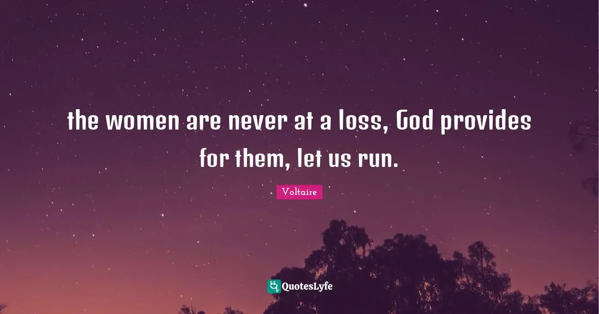 the women are never at a loss, God provides for them, let us run.