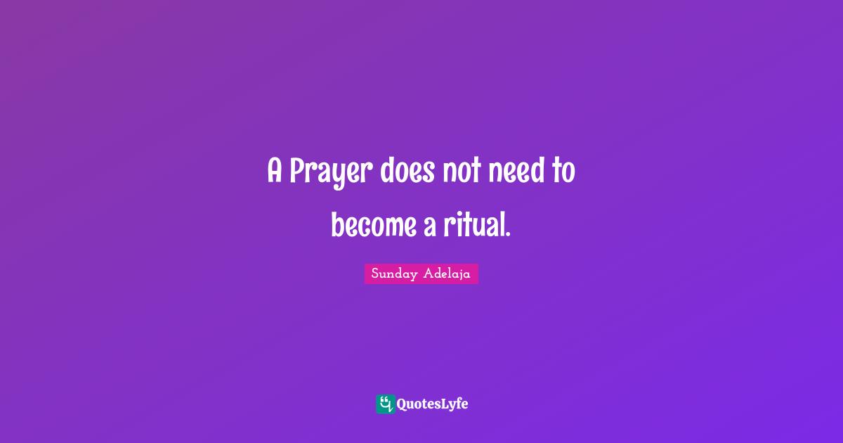 A Prayer does not need to become a ritual.