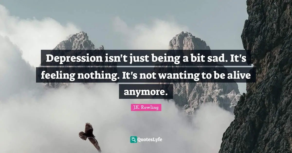 Depression isn't just being a bit sad. It's feeling nothing. It's not ...