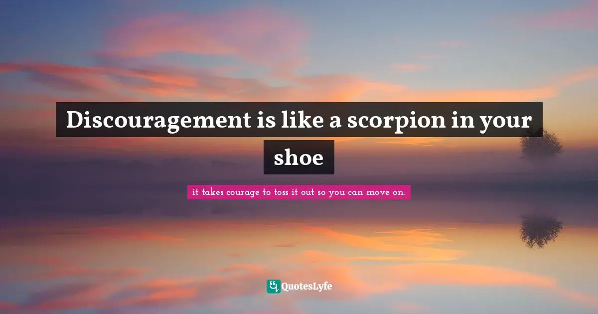 Discouragement is like a scorpion in your shoe