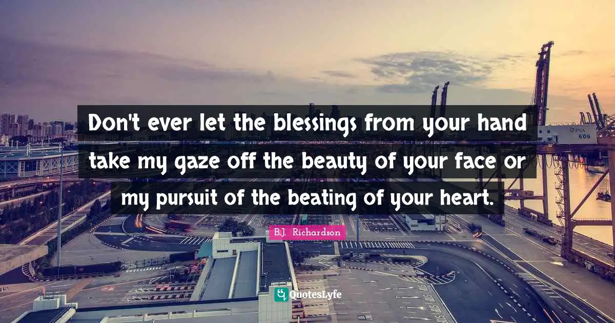 Don't ever let the blessings from your hand take my gaze off the beauty of your face or my pursuit of the beating of your heart.