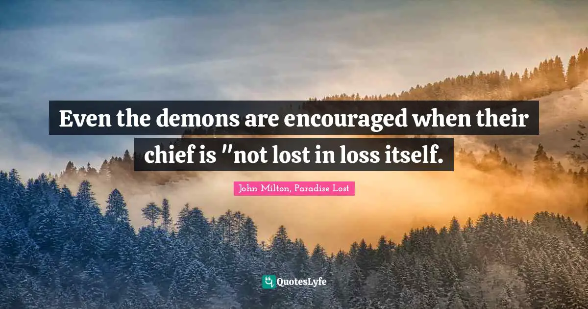 Even the demons are encouraged when their chief is "not lost in loss itself.