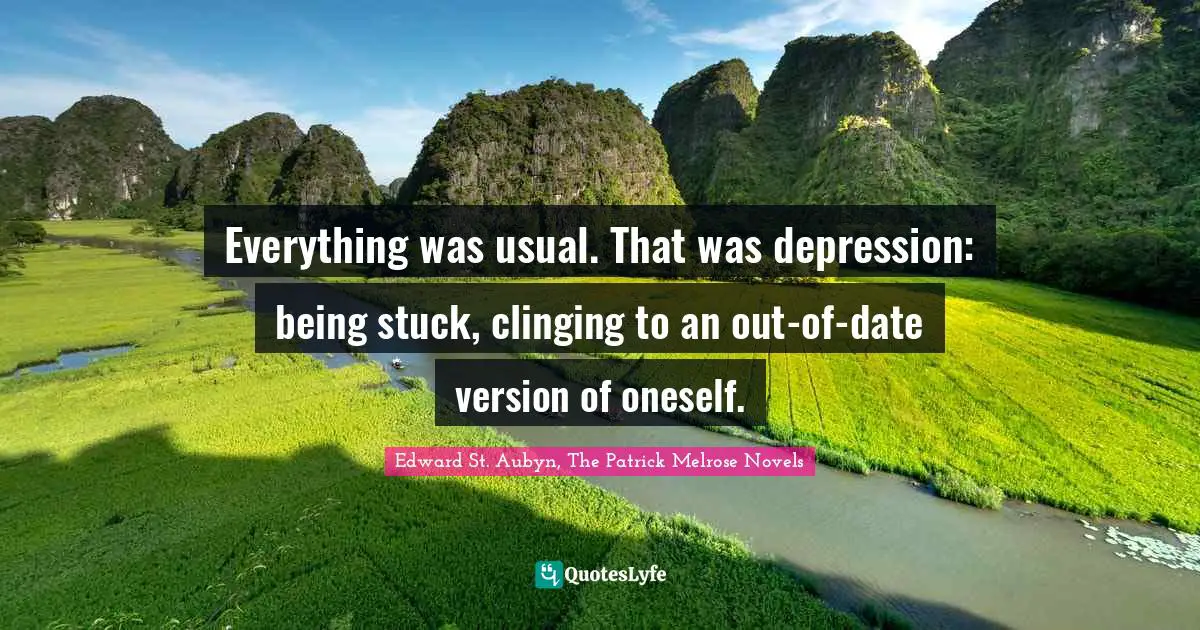Everything was usual. That was depression: being stuck, clinging to an out-of-date version of oneself.