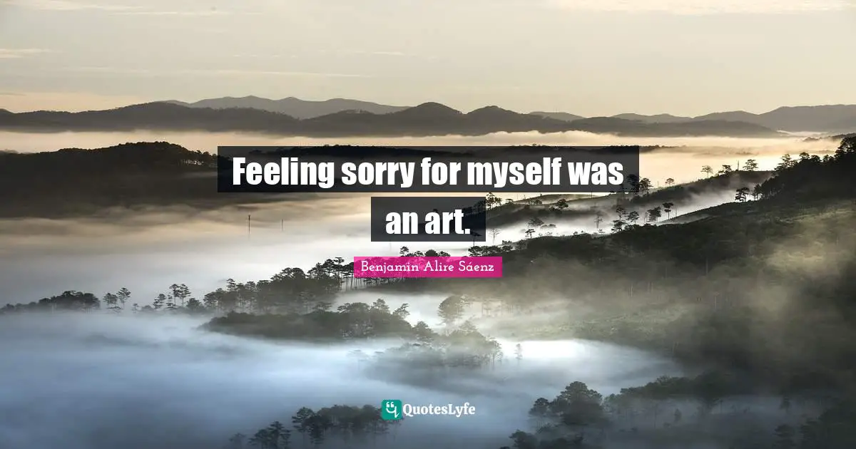 Feeling sorry for myself was an art.