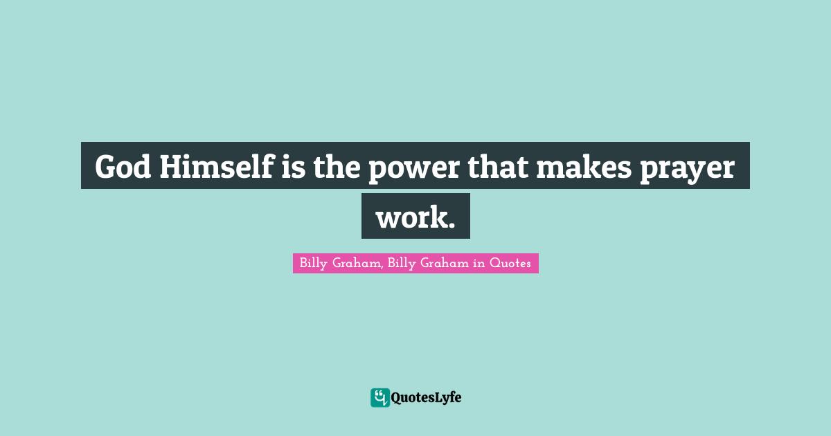God Himself is the power that makes prayer work.
